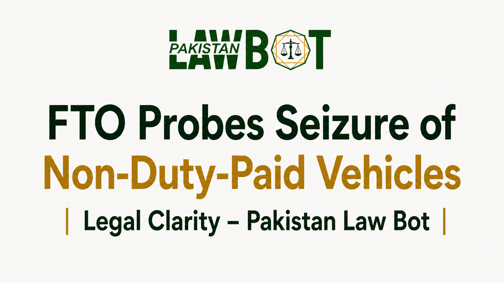 FTO Probes Seizure of Non-Duty-Paid Vehicles | Legal Clarity – Pakistan Law Bot