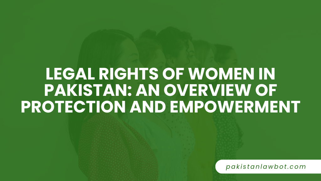 Legal Rights of Women in Pakistan: An Overview of Protection and Empowerment