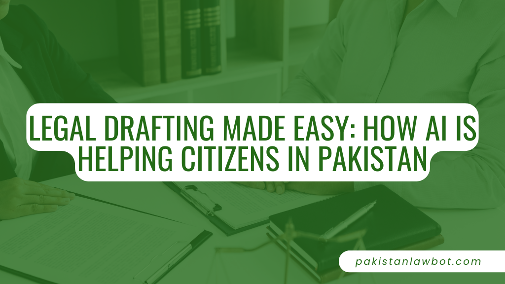 Legal Drafting Made Easy: How AI is Helping Citizens in Pakistan